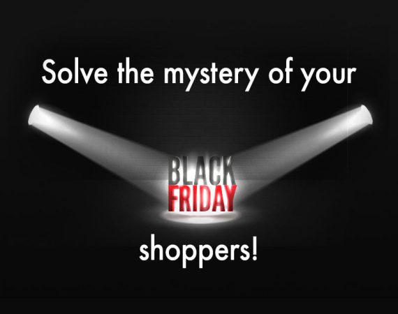 solve the mystery of your Black friday shoppers!