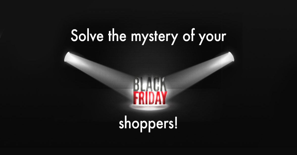solve the mystery of your Black friday shoppers!